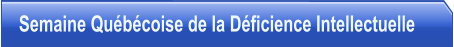 Semaine Québécoise de la Déficience Intellectuelle