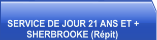 SERVICE DE JOUR 21 ANS ET +         SHERBROOKE (Répit)