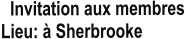 Invitation aux membres Lieu: à Sherbrooke